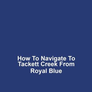 How to navigate to tackett creek from royal blue