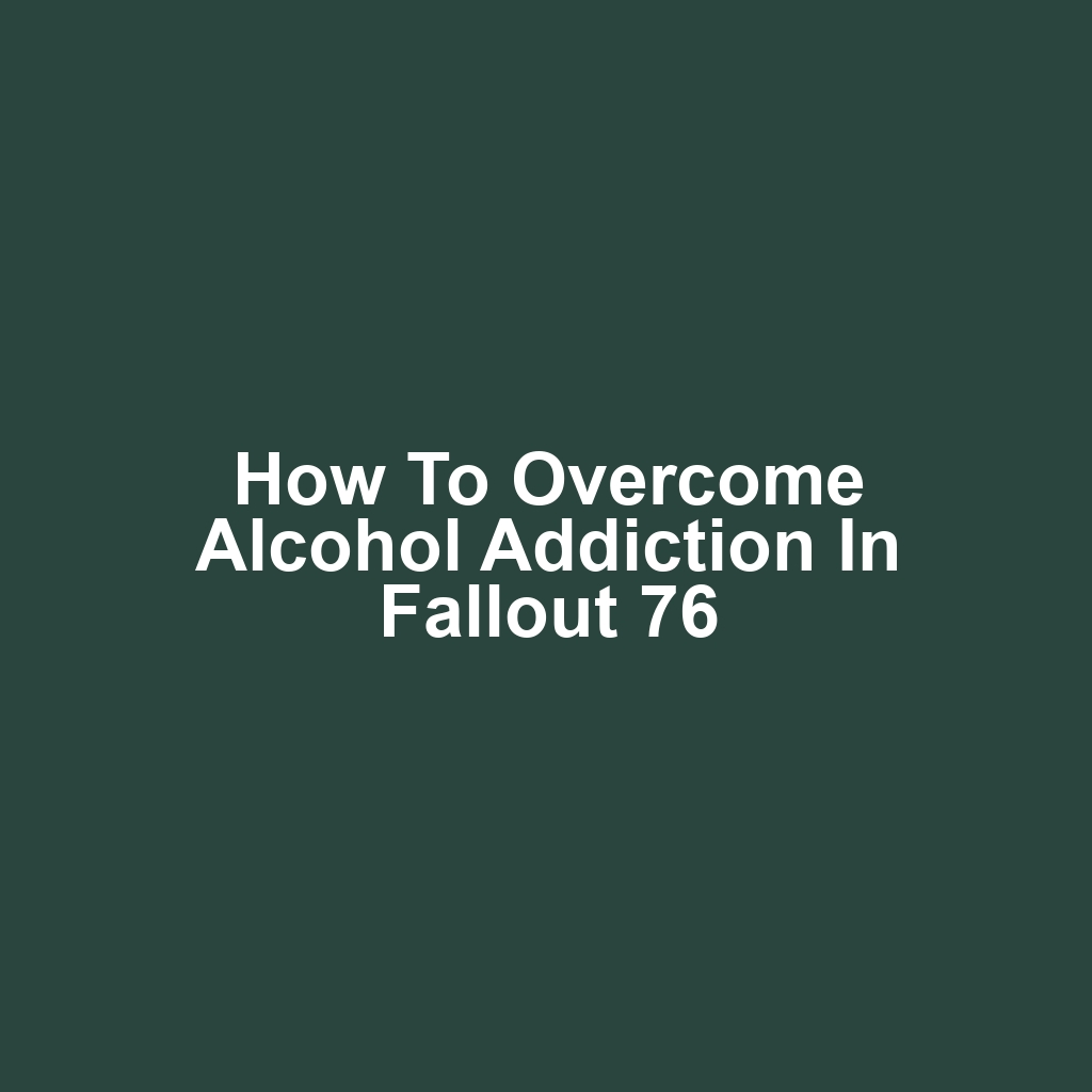 How to Overcome Alcohol Addiction in Fallout 76
