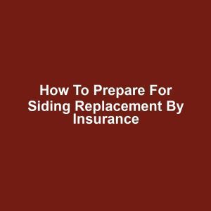 How to Prepare for Siding Replacement by Insurance