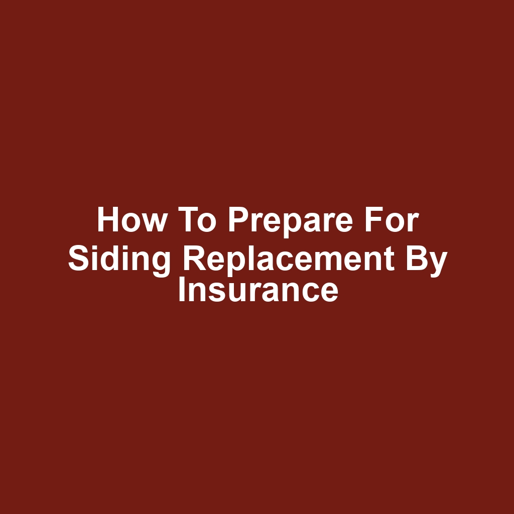 How to Prepare for Siding Replacement by Insurance