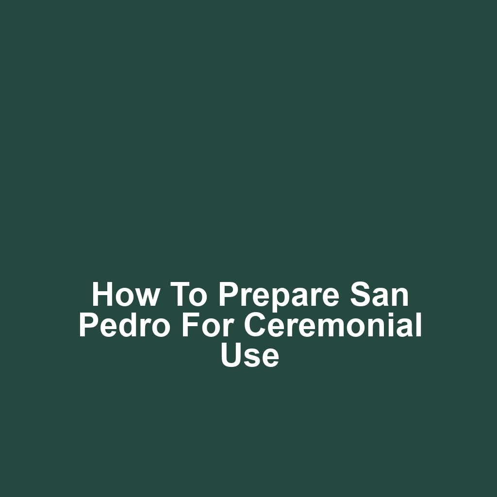 How to Prepare San Pedro for Ceremonial Use