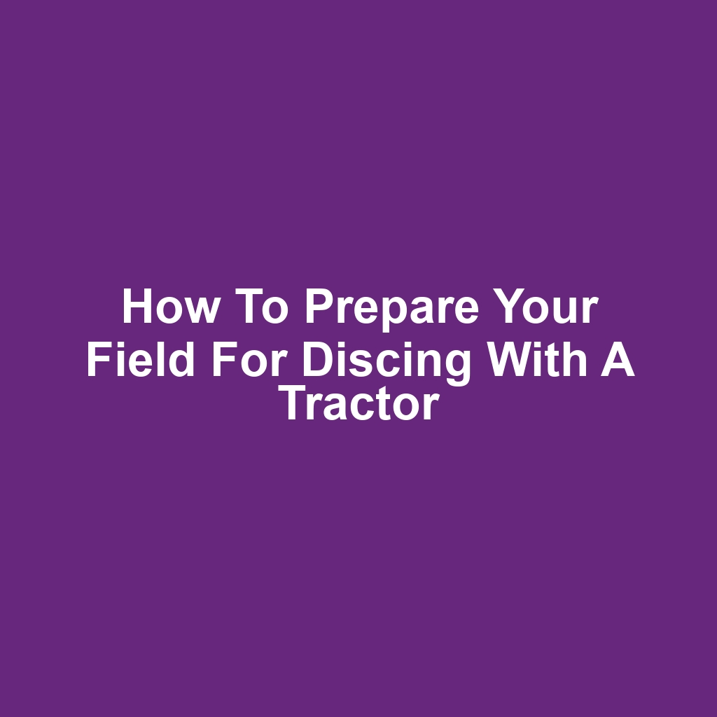 How to prepare your field for discing with a tractor