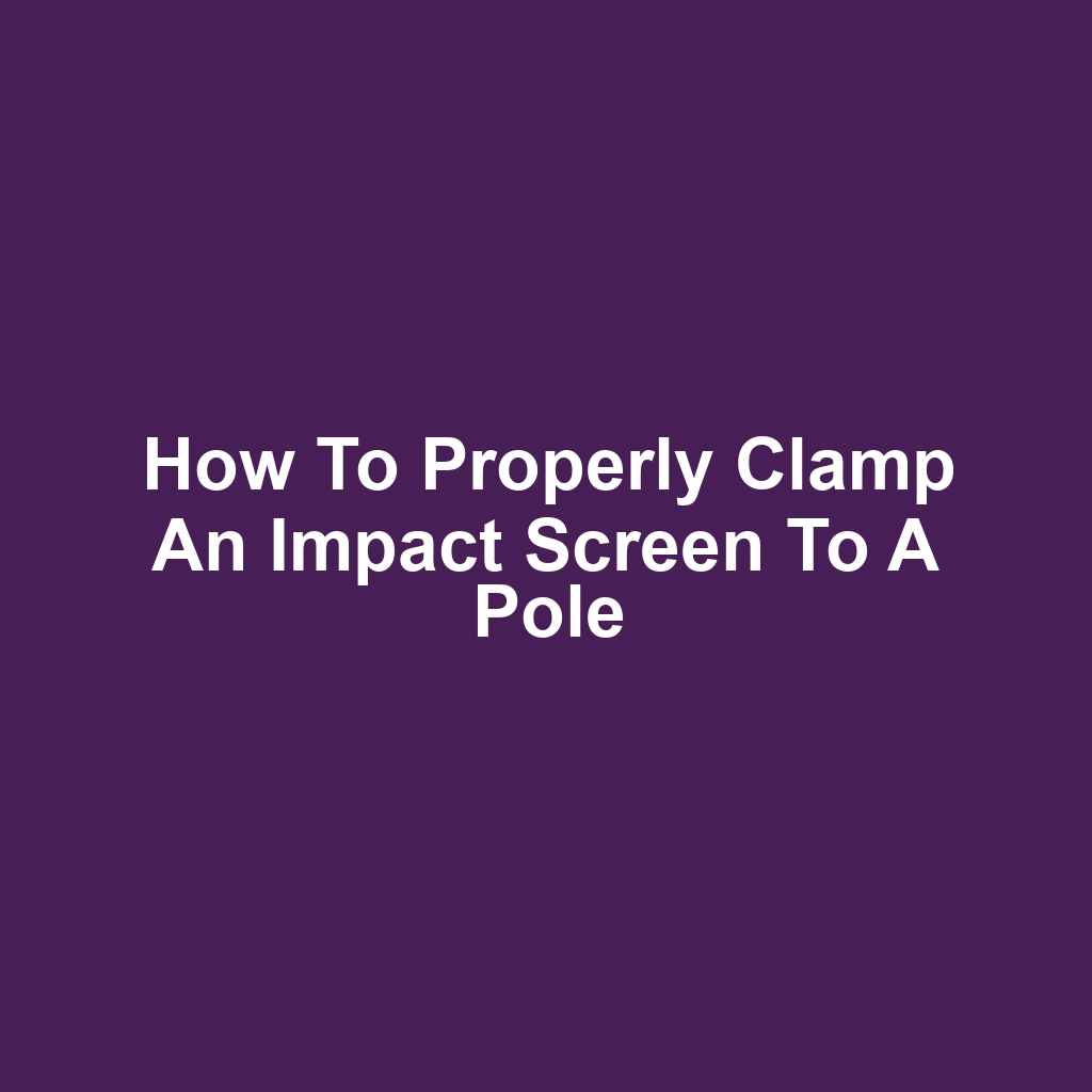 How to Properly Clamp an Impact Screen to a Pole