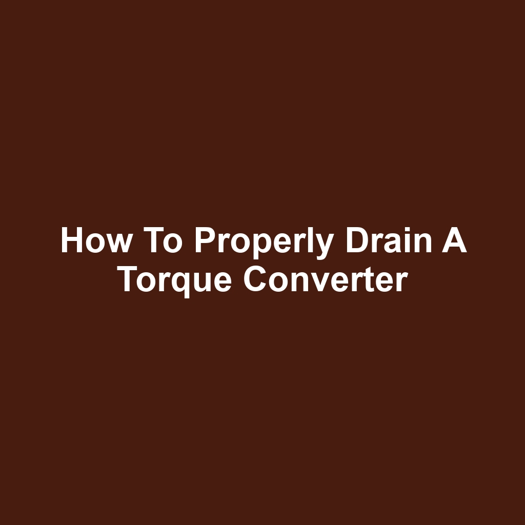 How to Properly Drain a Torque Converter