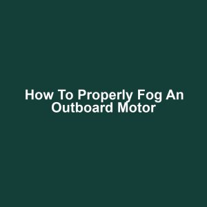 How to Properly Fog an Outboard Motor