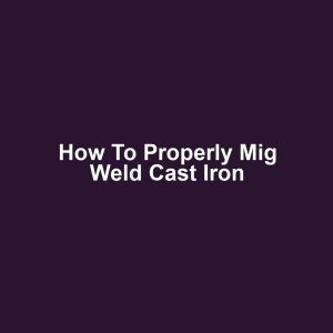 How to Properly Mig Weld Cast Iron