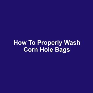 How to Properly Wash Corn Hole Bags