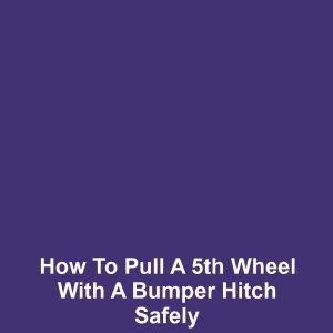 How to pull a 5th wheel with a bumper hitch safely