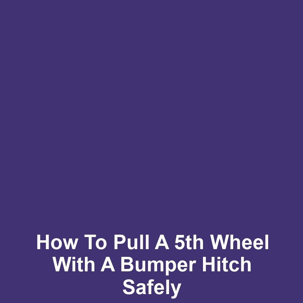 How to pull a 5th wheel with a bumper hitch safely