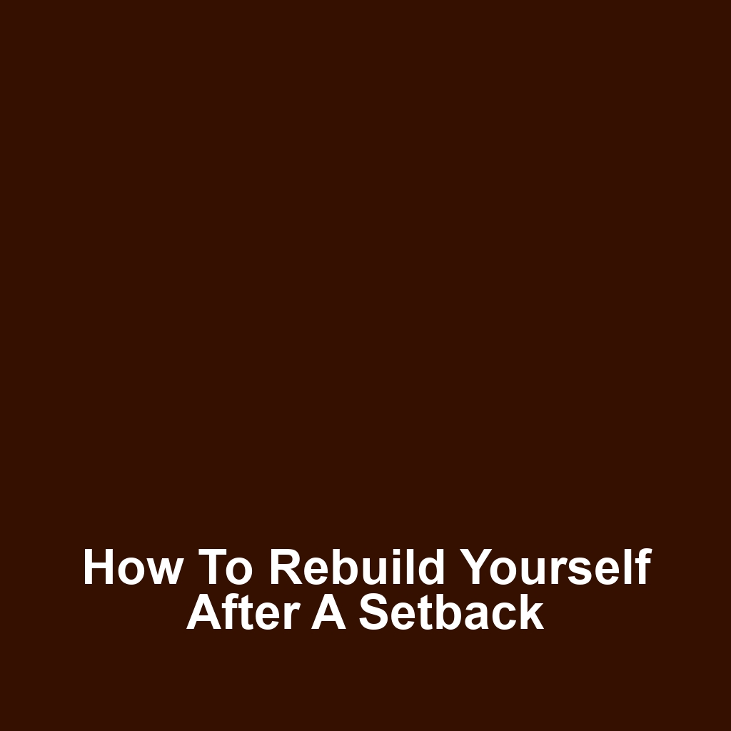 How to Rebuild Yourself After a Setback