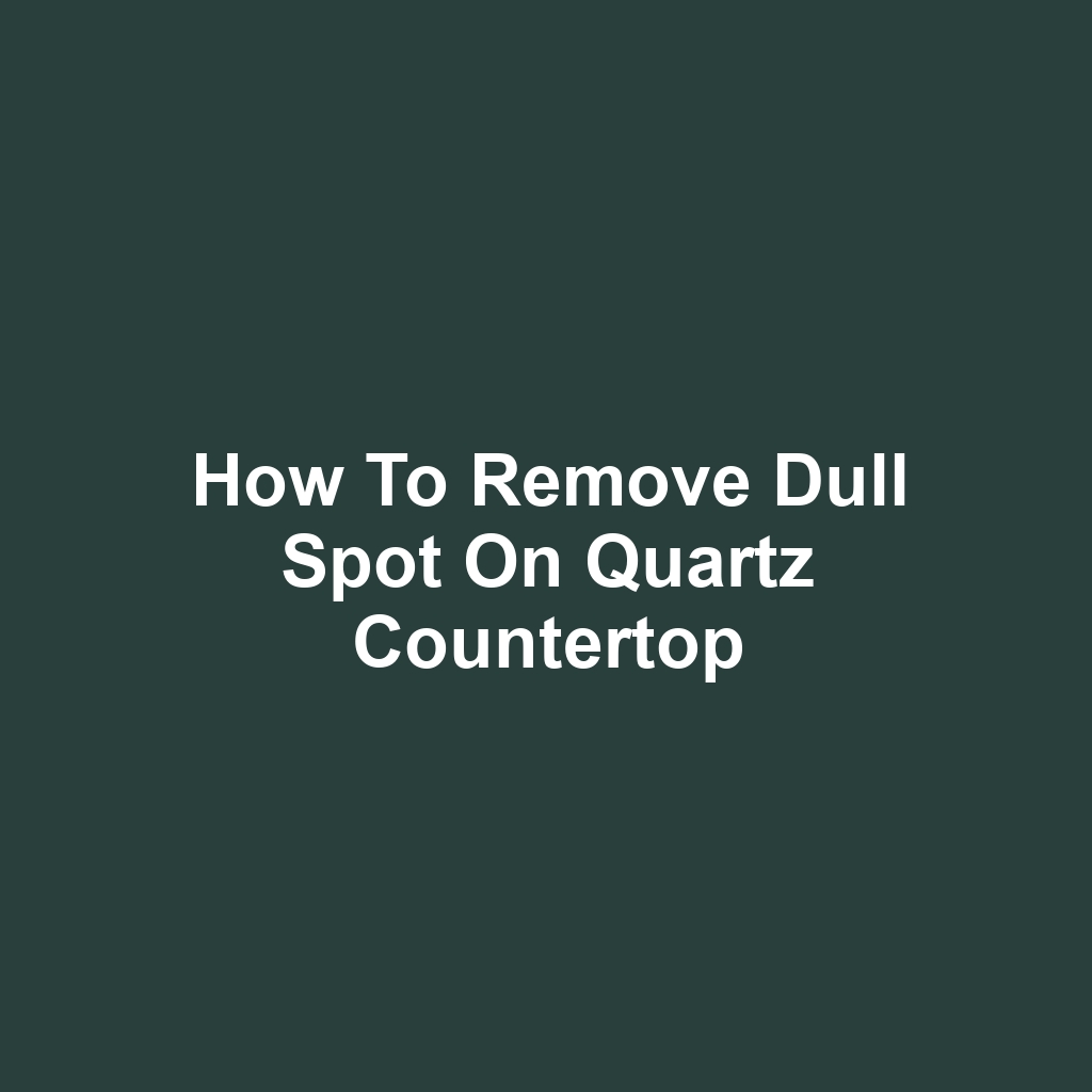 How to Remove Dull Spot on Quartz Countertop