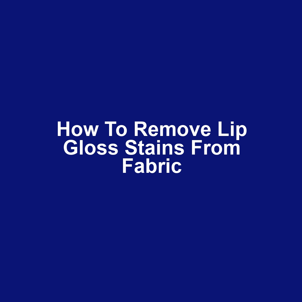 How to remove lip gloss stains from fabric