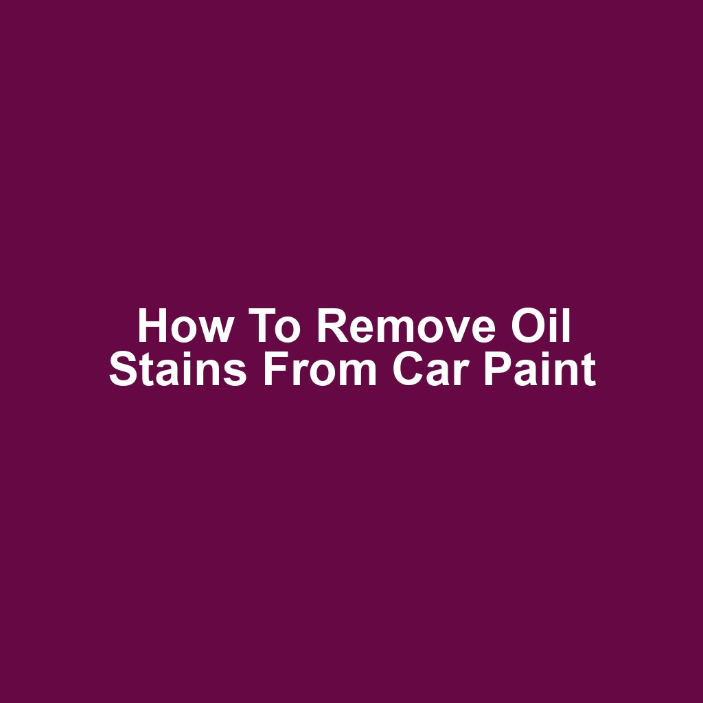 How to remove oil stains from car paint