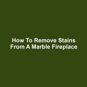 How to remove stains from a marble fireplace