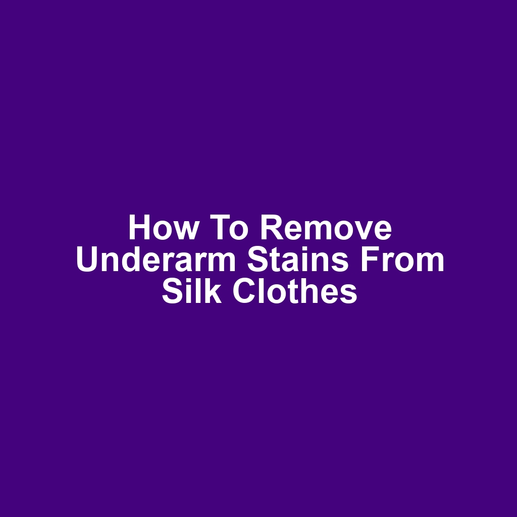 How to remove underarm stains from silk clothes