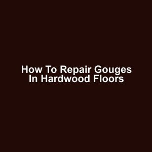How to Repair Gouges in Hardwood Floors