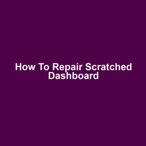 How to Repair Scratched Dashboard