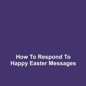 How to Respond to Happy Easter Messages