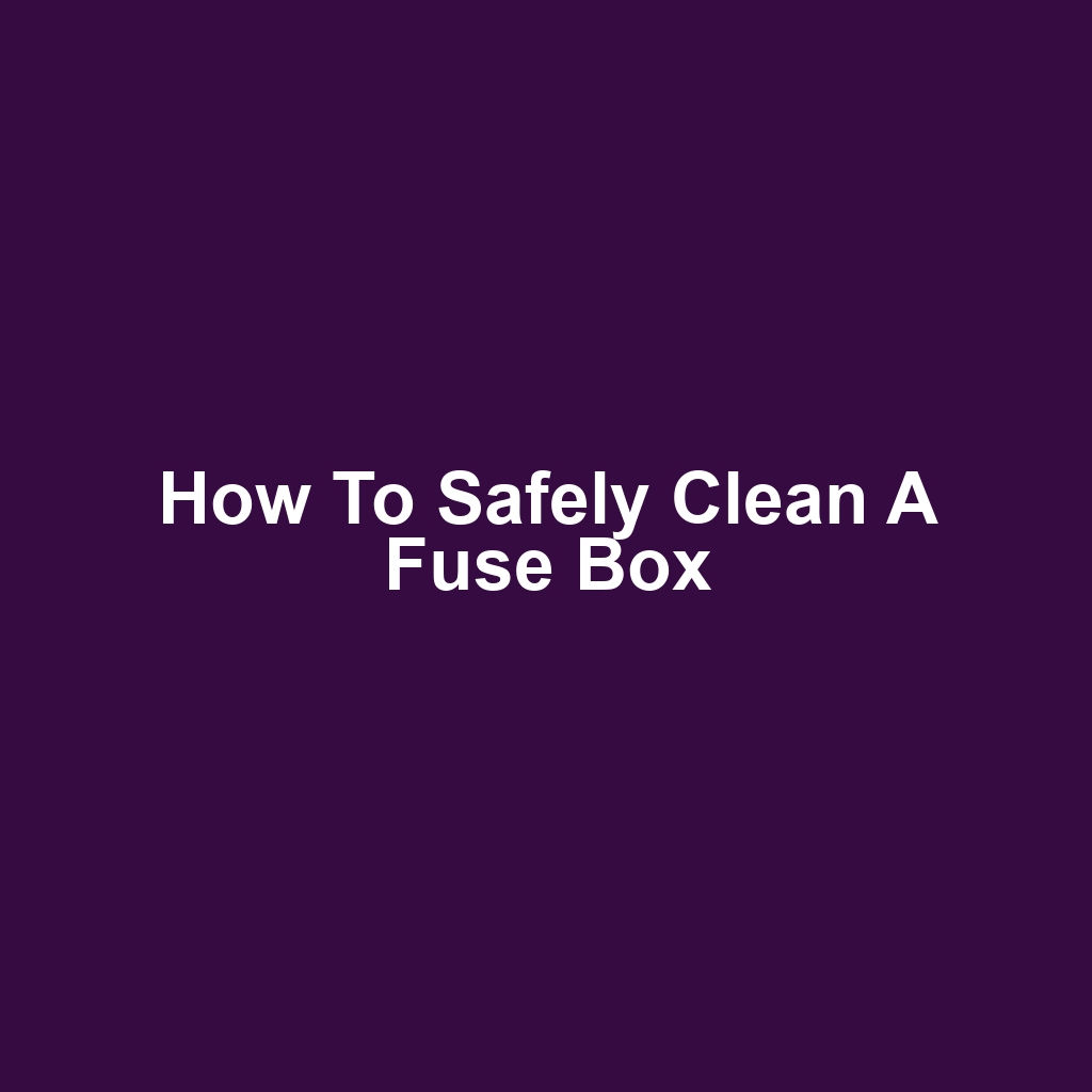 How to Safely Clean a Fuse Box