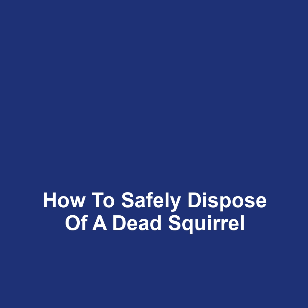 How to Safely Dispose of a Dead Squirrel