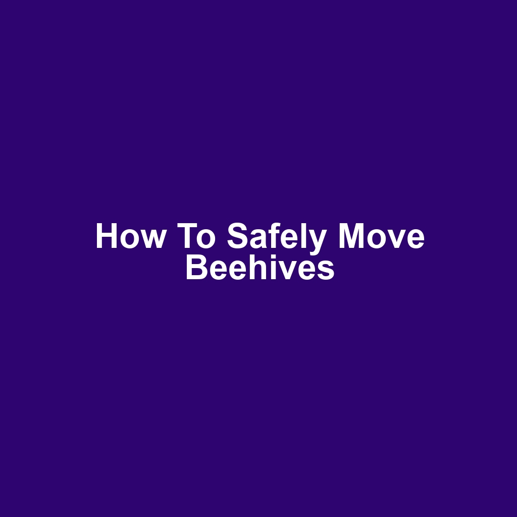How to Safely Move Beehives