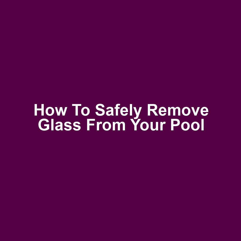 How to safely remove glass from your pool
