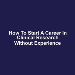 How to Start a Career in Clinical Research Without Experience