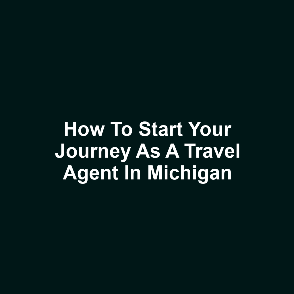 How to Start Your Journey as a Travel Agent in Michigan