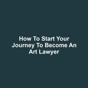 How to Start Your Journey to Become an Art Lawyer