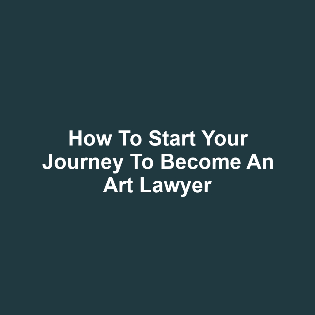 How to Start Your Journey to Become an Art Lawyer