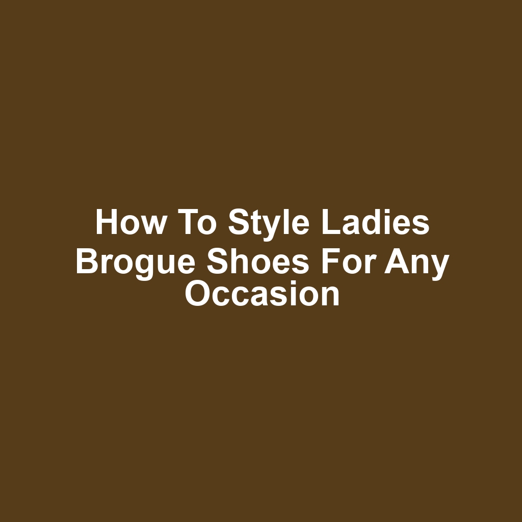 How to Style Ladies Brogue Shoes for Any Occasion