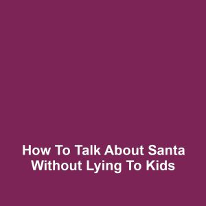 How to Talk About Santa Without Lying to Kids
