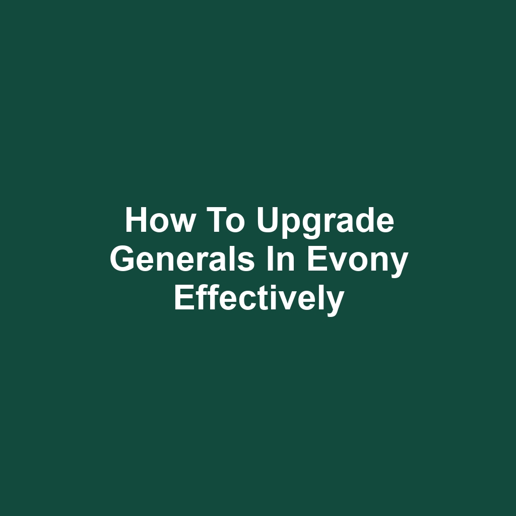 How to Upgrade Generals in Evony Effectively
