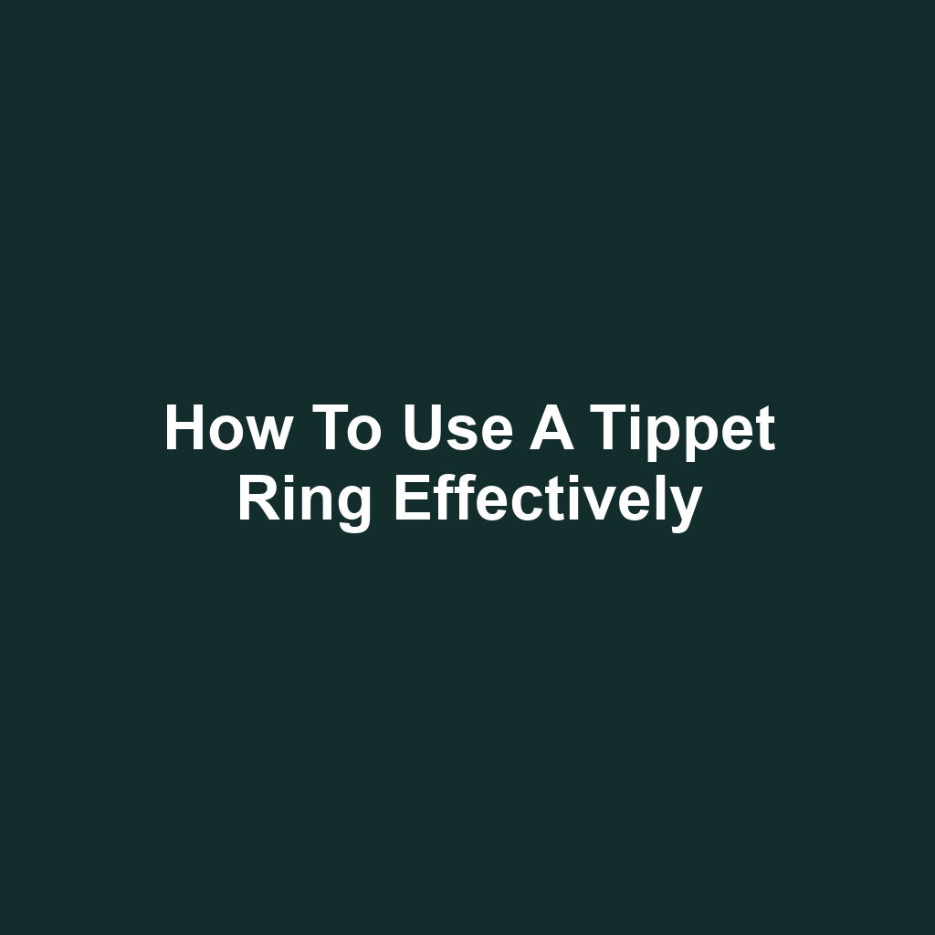 How to Use a Tippet Ring Effectively