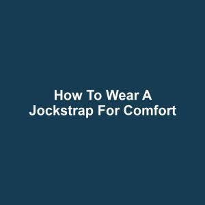 How to Wear a Jockstrap for Comfort
