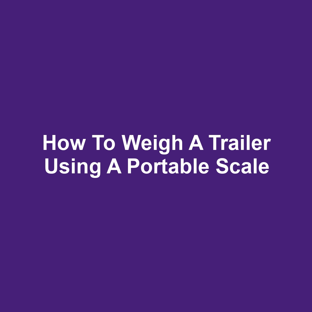 How to Weigh a Trailer Using a Portable Scale