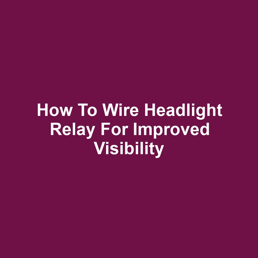 How to Wire Headlight Relay for Improved Visibility
