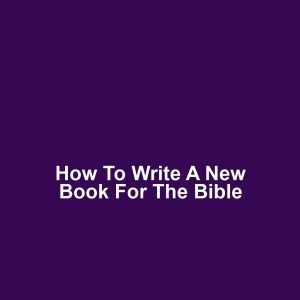 How to Write a New Book for the Bible