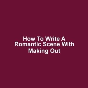 How to write a romantic scene with making out