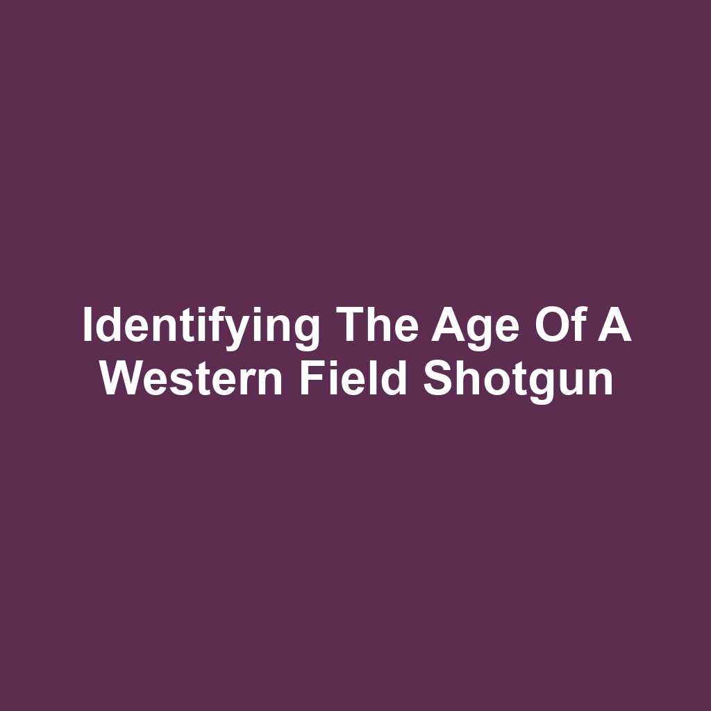 Identifying the Age of a Western Field Shotgun