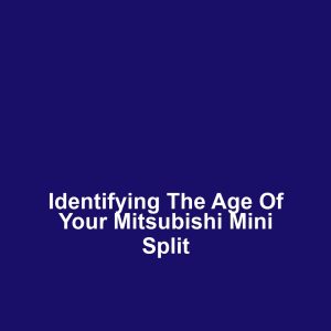 Identifying the Age of Your Mitsubishi Mini Split