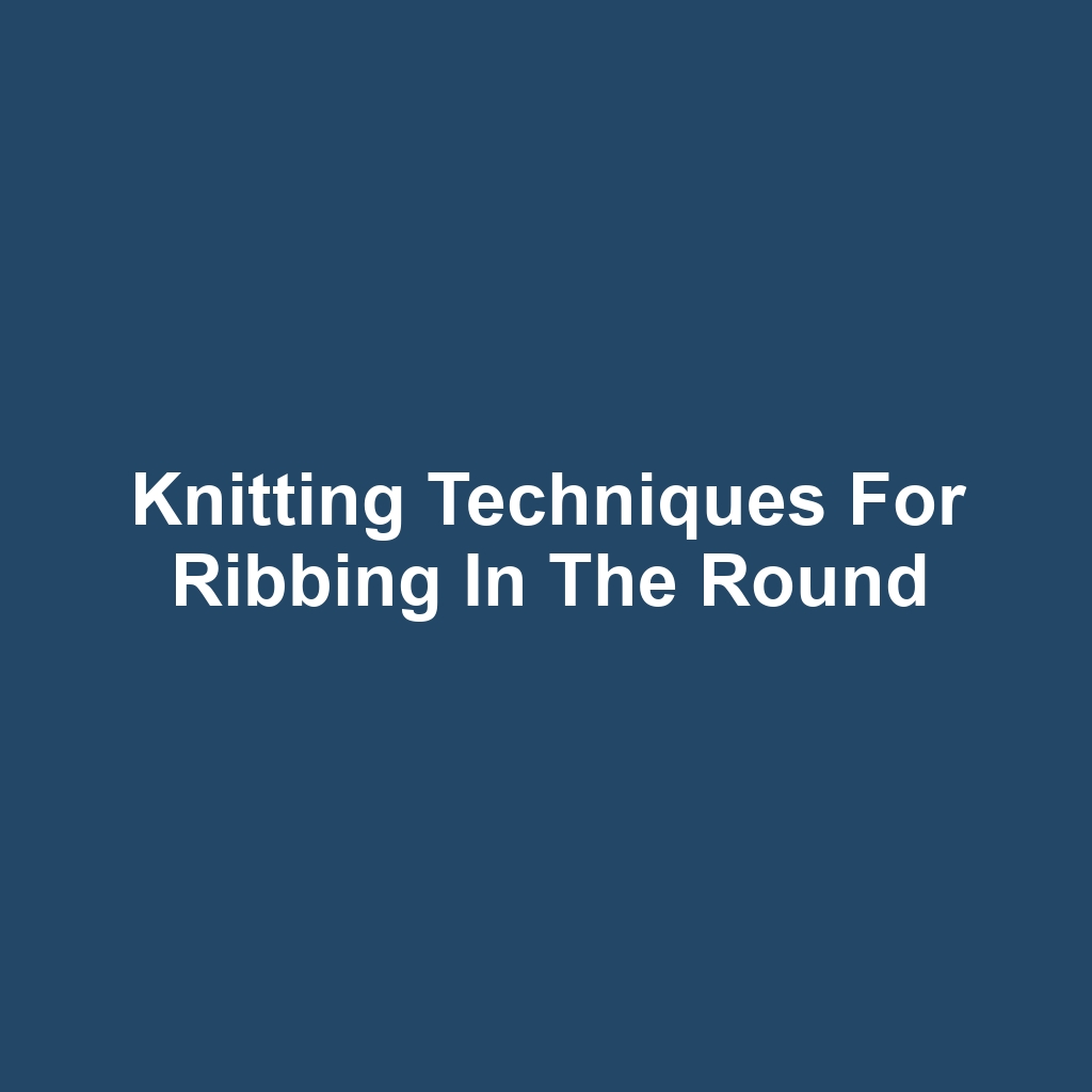 Knitting Techniques for Ribbing in the Round