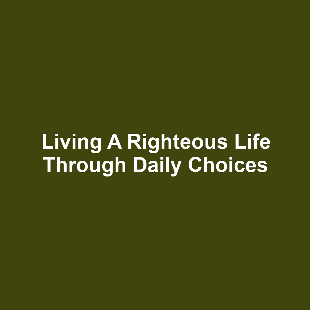 Living a Righteous Life Through Daily Choices