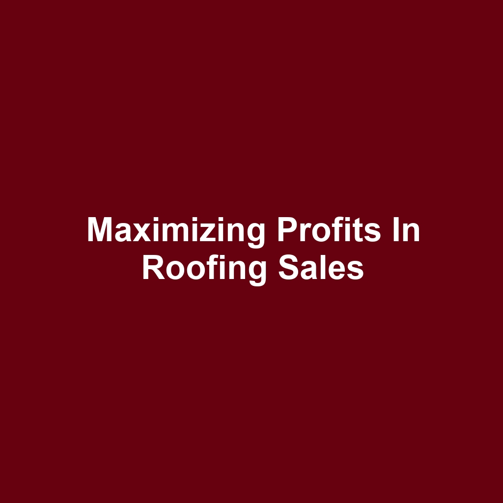 Maximizing Profits in Roofing Sales