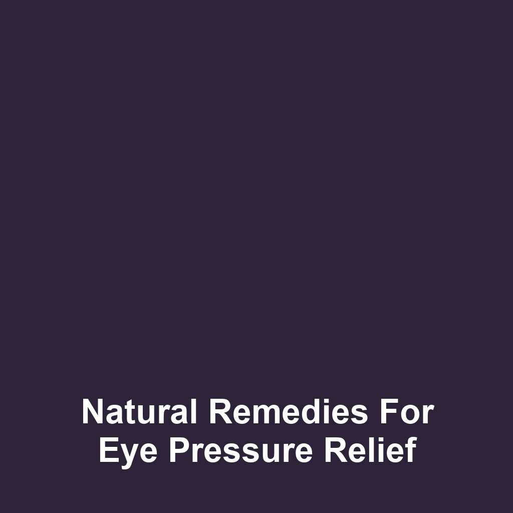 Natural Remedies for Eye Pressure Relief