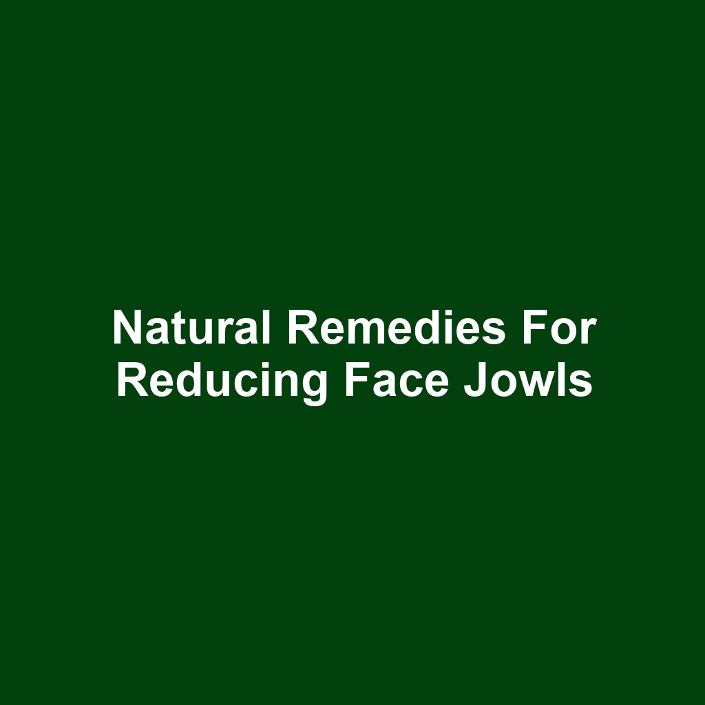 Natural Remedies for Reducing Face Jowls