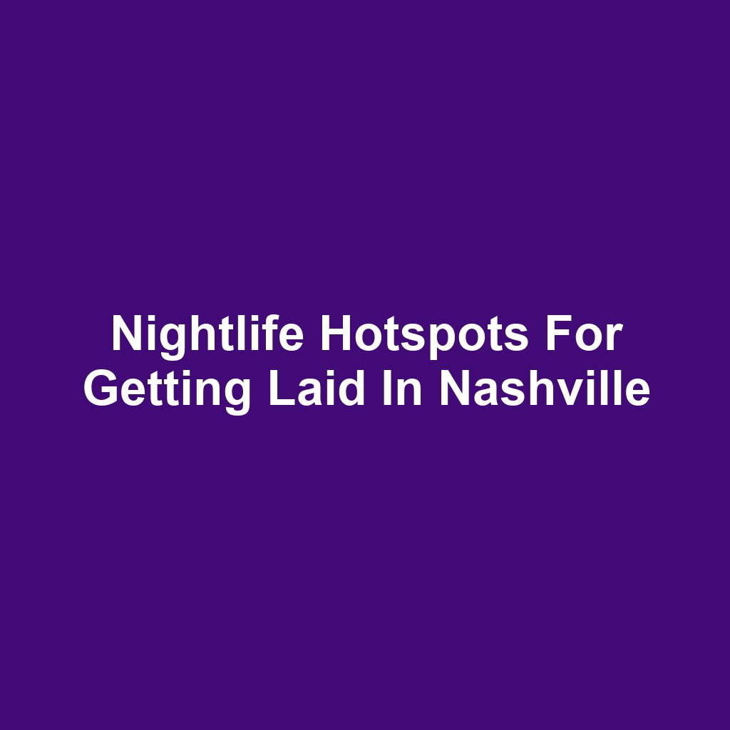 Nightlife Hotspots for Getting Laid in Nashville