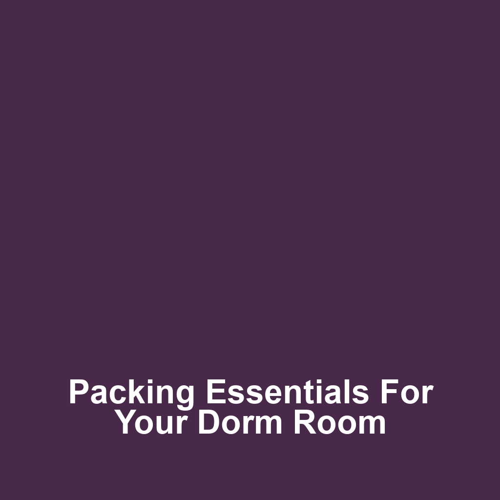 Packing Essentials for Your Dorm Room