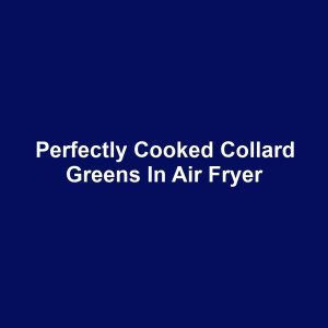 Perfectly Cooked Collard Greens in Air Fryer
