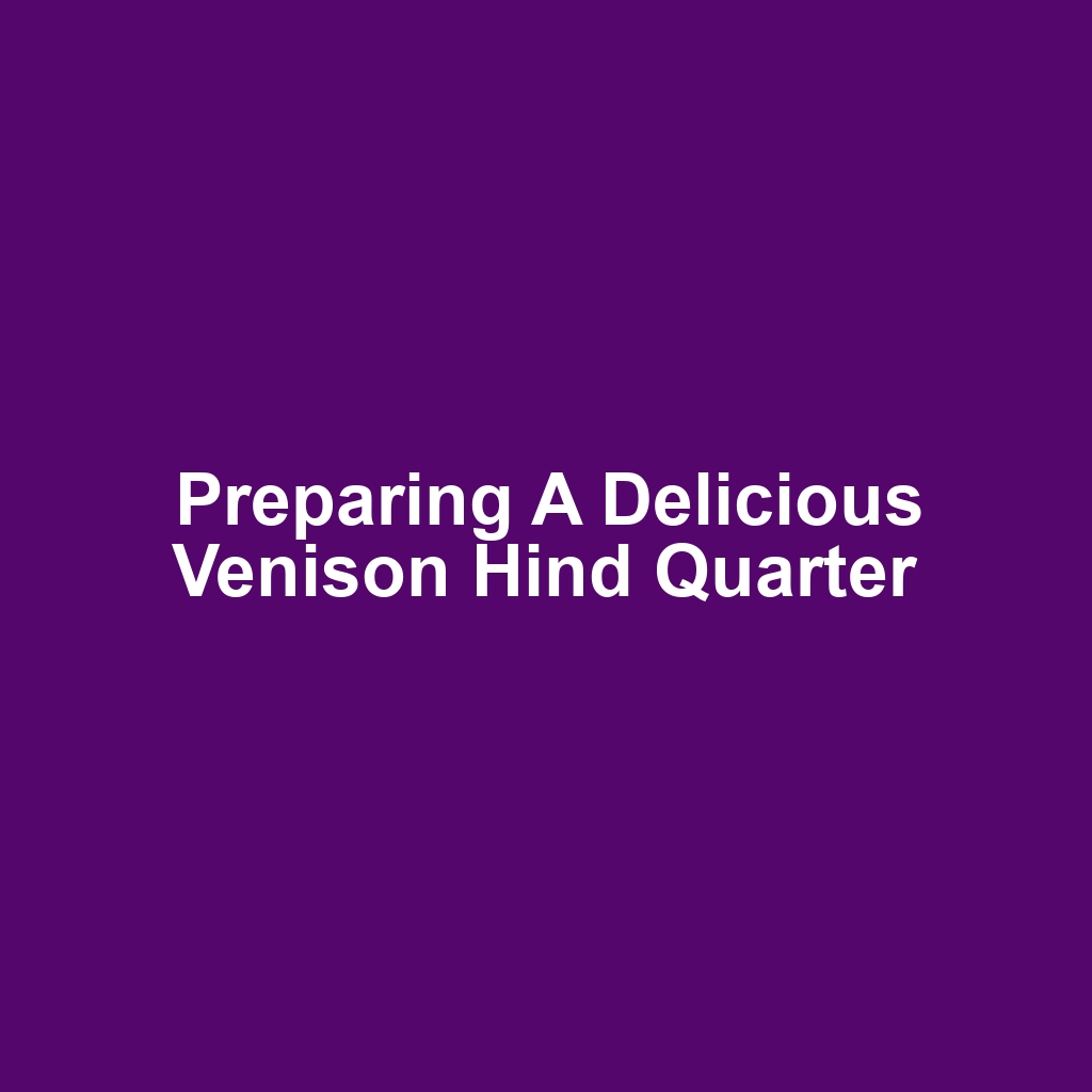 Preparing a Delicious Venison Hind Quarter